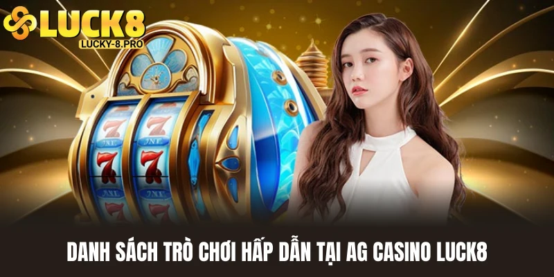 Top trò chơi nên trải nghiệm khi đến tham gia tại Ag Casino Luck8