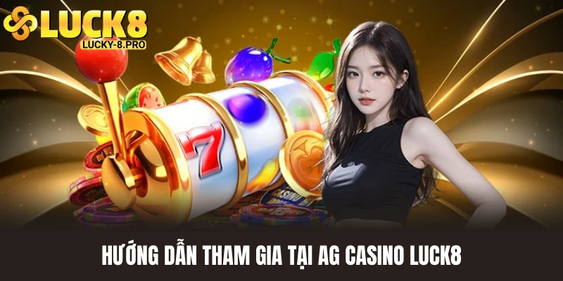 Chi tiết về cách tham gia trải nghiệm trò chơi tại Ag Casino Luck8