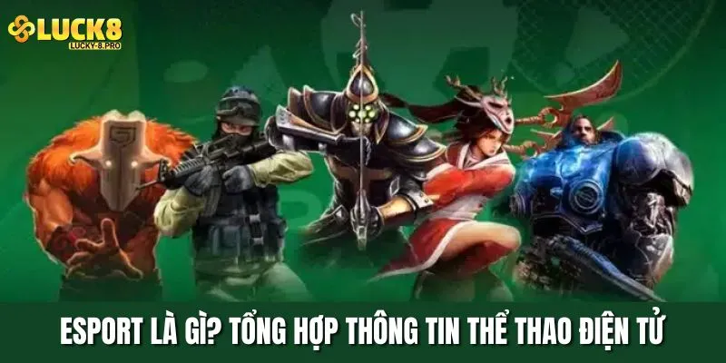 Esport Là Gì? Tổng Hợp Thông Tin Về Thể Thao Điện Tử Siêu Hot