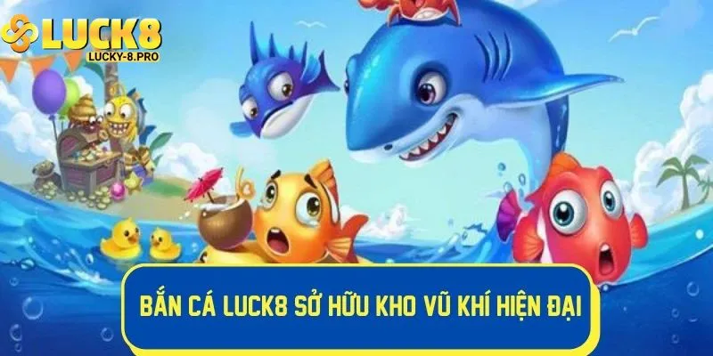 Các sảnh game có tại bắn cá Luck8 hiện hành