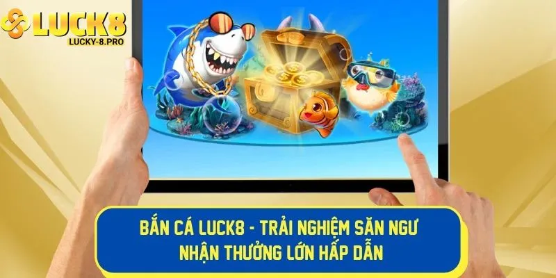 Chi tiết về địa điểm bắn cá Luck8