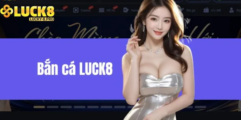 Lý do nên lựa chọn trải nghiệm tại bắn cá Luck8