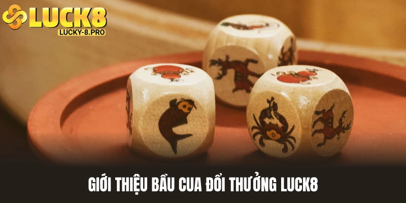 Tổng quan thông tin về trò chơi bầu cua đổi thưởng Luck8