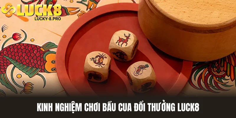 Học hỏi một vài kinh nghiệm chiến thắng bầu cua đổi thưởng Luck8