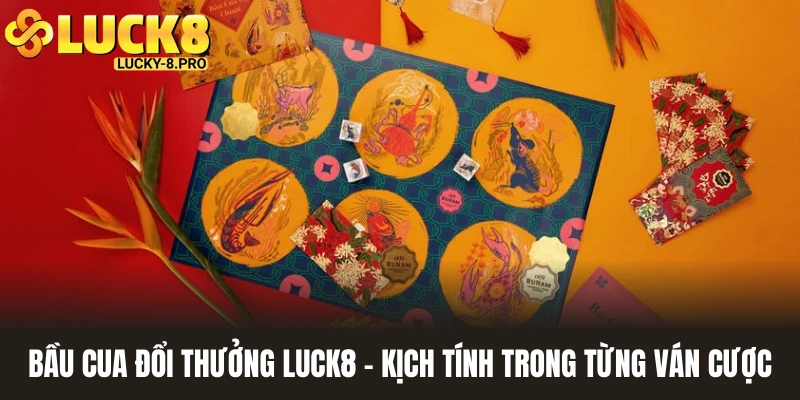 Bầu Cua Đổi Thưởng Luck8 - Kịch Tính Trong Từng Ván Cược