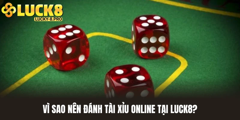 Lý do nên chọn Luck8 để tham gia đánh tài xỉu online