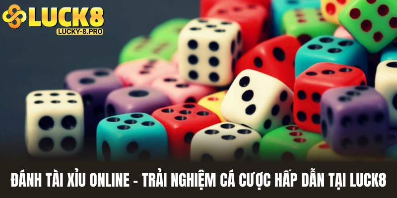 Đánh Tài Xỉu Online - Trải Nghiệm Cá Cược Hấp Dẫn Tại Luck8