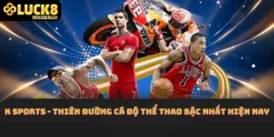 K Sports - Thiên Đường Cá Độ Thể Thao Bậc Nhất Hiện Nay