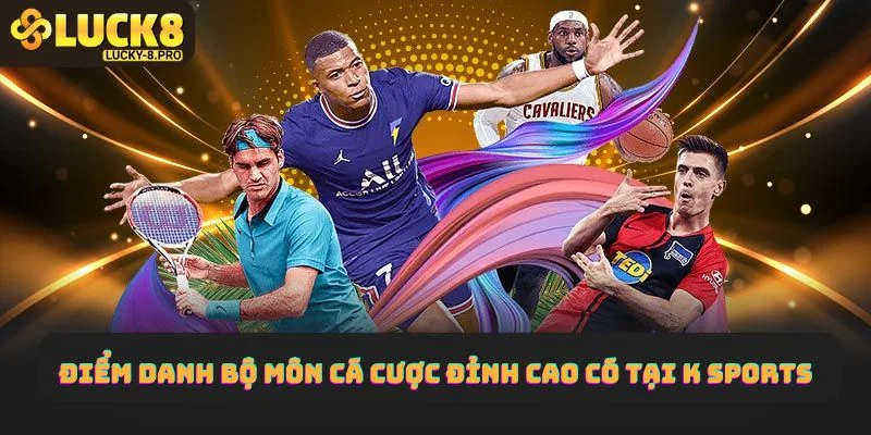 Điểm danh bộ môn cá cược đỉnh cao có tại K sports