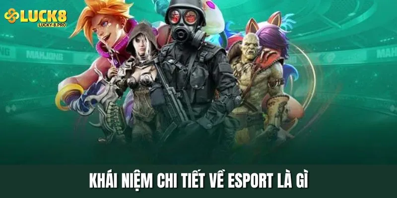 Khái niệm chi tiết về Esport là gì