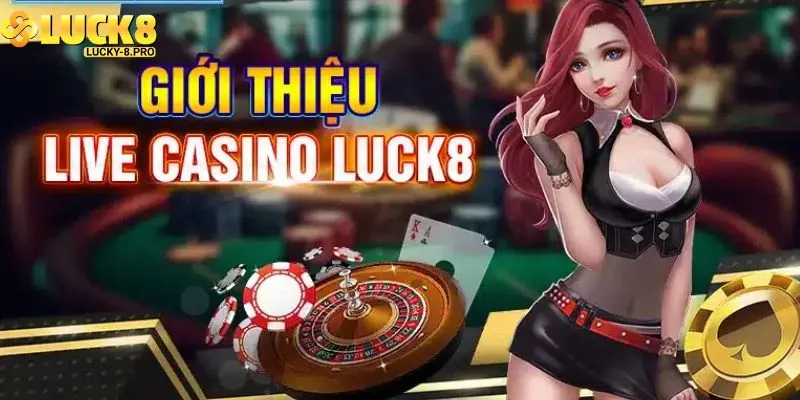 Tìm hiểu thông tin về live casino Luck8