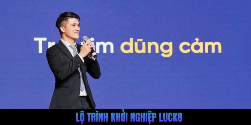 Lộ trình khởi nghiệp ý nghĩa và rực rỡ của tác giả Luck8