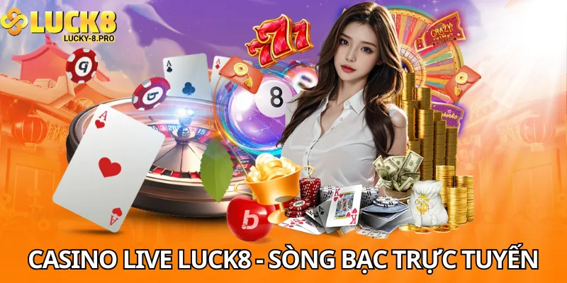 Casino live Luck8 - Sòng bạc trực tuyến