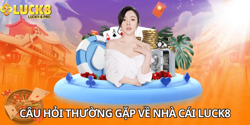 Những câu hỏi thường gặp về nhà cái Luck8