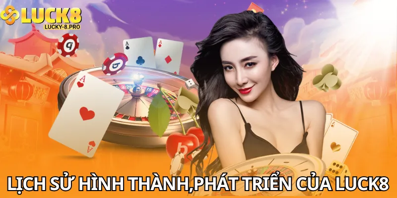 Tìm hiểu về lịch sử hình thành và phát triển của Luck8