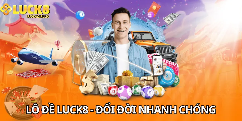 Lô đề Luck8 - Đổi đời nhanh chóng