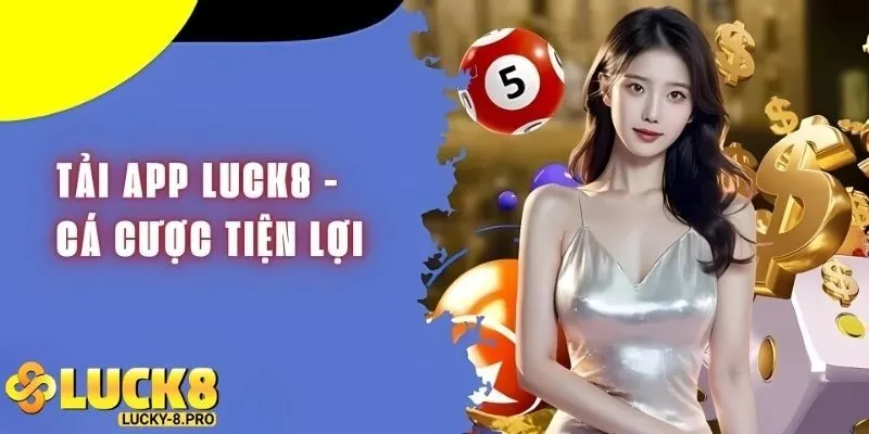 Lý do cần tải app Luck8