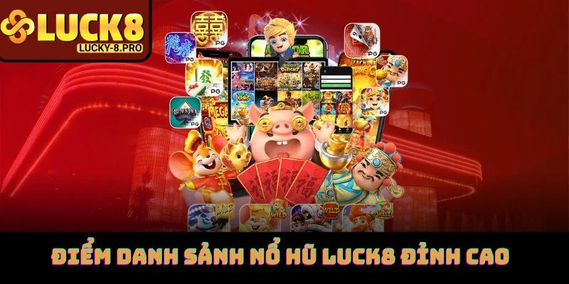 Điểm danh sảnh nổ hũ Luck8 đỉnh cao