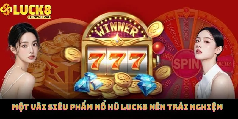 Một vài siêu phẩm nổ hũ Luck8 nên trải nghiệm